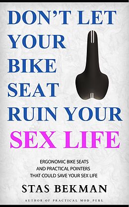 eBook (epub) Don't Let Your Bike Seat Ruin Your Sex Life: Ergonomic Bike Seats And Practical Pointers That Could Save Your Sex Life de Stas Bekman