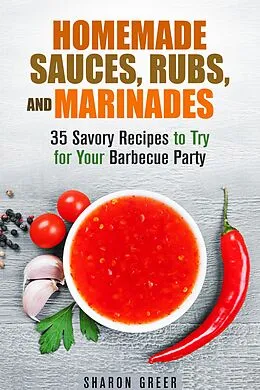 E-Book (epub) Homemade Sauces, Rubs, and Marinades: 35 Savory Recipes to Try for Your Barbecue Party (Grill & Condiments) von Sharon Greer