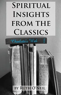 E-Book (epub) Spiritual Insights from Classic Literature: Charlotte's Web von Ruth ONeil