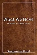 E-Book (epub) What We Have To What We Don't Have von Ravikumar Patel