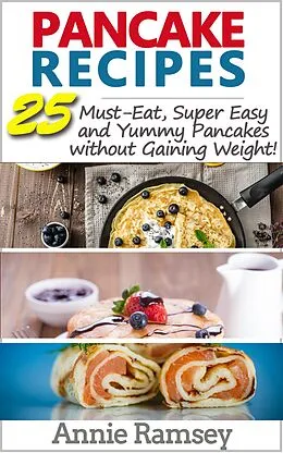 E-Book (epub) Pancake Recipes: 25 Must-eat, Super Easy and Yummy Pancakes Without Gaining Weight von Annie Ramsey