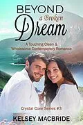 E-Book (epub) Beyond a Broken Dream: A Christian Clean & Wholesome Contemporary Romance (The Crystal Cove Series, #3) von Kelsey MacBride