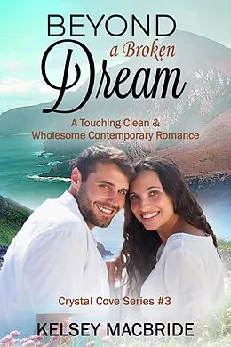 E-Book (epub) Beyond a Broken Dream: A Christian Clean & Wholesome Contemporary Romance (The Crystal Cove Series, #3) von Kelsey MacBride