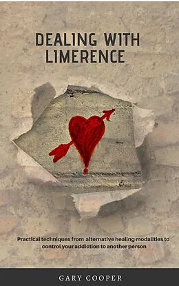 E-Book (epub) Dealing with Limerence: Practical Techniques from Alternative Healing Modalities to control your Addiction to another Person von Gary Cooper