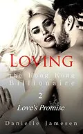 E-Book (epub) Loving the Hong Kong Billionaire 2: Love's Promise von Danielle Jamesen