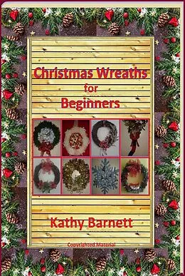 E-Book (epub) Christmas Wreaths For Beginners (A Holiday Series) von Kathy Barnett