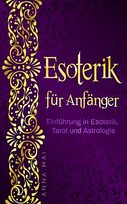 E-Book (epub) Esoterik für Anfänger: Einführung in Esoterik, Tarot und Astrologie von Anna Mai