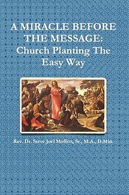 E-Book (epub) A Miracle Before The Message: Church Planting The Easy Way (Jewels of the Christian Faith Series, #6) von Steve Joel Moffett