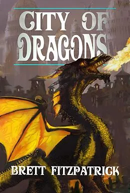 E-Book (epub) City of Dragons (Dragons of Westermere, #3) von Brett Fitzpatrick