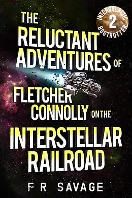 E-Book (epub) Intergalactic Bogtrotter (The Reluctant Adventures of Fletcher Connolly on the Interstellar Railroad, #2) von Felix R. Savage