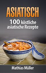 E-Book (epub) Asiatisch - 100 köstliche asiatische Rezepte aus dem Thermomix von Mathias Müller
