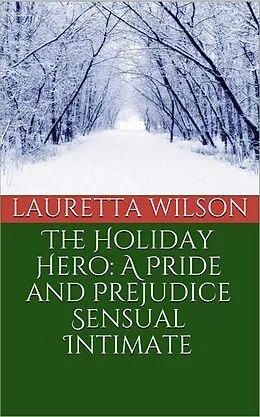 E-Book (epub) The Holiday Hero: A Pride and Prejudice Sensual Intimate (A Christmas Engagement, #1) von Lauretta Wilson
