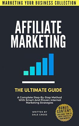 E-Book (epub) Affiliate Marketing: The Ultimate Guide (MARKETING YOUR BUSINESS COLLECTION) von Dale Cross
