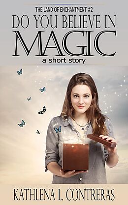 E-Book (epub) Do You Believe In Magic: a Land of Enchantment Short Story (The Land of Enchantment, #2) von Kathlena L. Contreras
