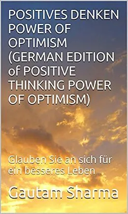E-Book (epub) Positives Denken Power of Optimism (GERMAN EDITION of Positive Thinking Power of Optimism) von Gautam Sharma