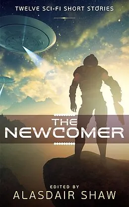 E-Book (epub) The Newcomer (Scifi Anthologies, #1) von Alasdair Shaw, Jonathan C Gillespie, Laura Greenwood