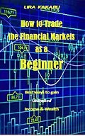 E-Book (epub) How to Trade the Financial Markets as a Beginner von Lira Kakaru