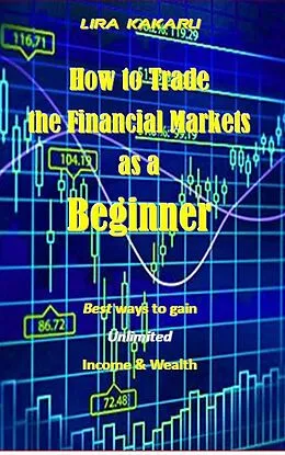 E-Book (epub) How to Trade the Financial Markets as a Beginner von Lira Kakaru