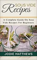 E-Book (epub) Sous Vide Recipes: A Complete Guide On Sous Vide Recipes For Beginners von Jodie Matthews