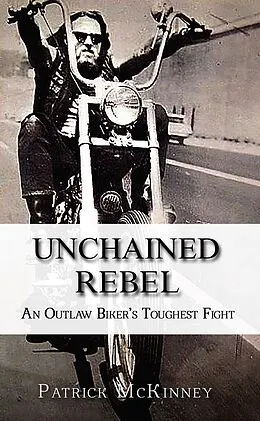E-Book (epub) Unchained Rebel: An Outlaw Biker's Toughest Fight von Patrick McKinney
