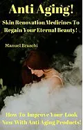 E-Book (epub) Anti Aging - Skin Renovation Medicines To Regain Your Eternal Beauty! How To Improve Your Look Now With Anti Aging Products! von Manuel Braschi