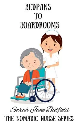 E-Book (epub) Bedpans to Boardrooms (The Nomadic Nurse Series, #2) von Sarah Jane Butfield