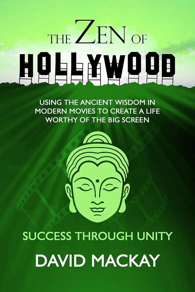 The Zen of Hollywood: Using the Ancient Wisdom in Modern Movies to Create a Life Worthy of the Big Screen. Success Through Unity. (A Manual for Life, #4)