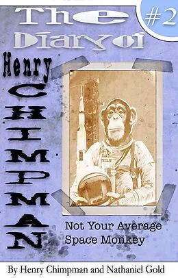 E-Book (epub) The Diary of Henry Chimpman: Volume 2 (Not your avarage space monkey) von Nathaniel Gold, Henry Chimpman
