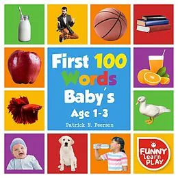 E-Book (epub) First 100 Words Baby's age 1-3 for Bright Minds & Sharpening Skills - First 100 Words Toddler Eye-Catchy Photographs Awesome for Learning & Vocabulary (First 100 Books, #2) von Patrick N. Peerson