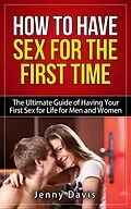 E-Book (epub) How to Have Sex For The First Time The Ultimate Guide of Having Your First Sex for Life for Men and Women von Simon Cai