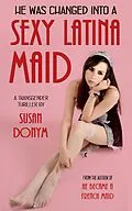 E-Book (epub) He Was Changed into a Sexy Latina Maid: A Transgender Thriller von Susan Donym