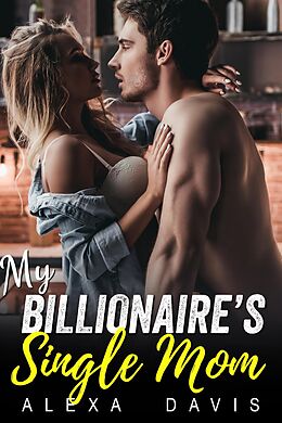 E-Book (epub) My Billionaire's Single Mom (My Billionaire Romance Series, #11) von Alexa Davis