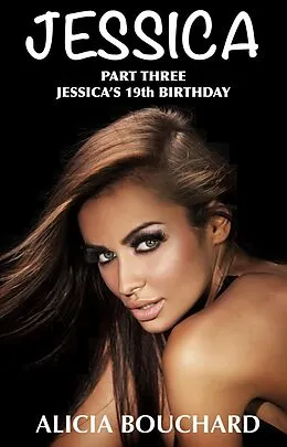 E-Book (epub) Jessica Part 3, Jessica's 19th Birthday (The Jessica Series, #3) von Alicia Bouchard