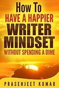 E-Book (epub) How to Have a Happier Writer Mindset Without Spending a Dime (Self-Publishing Without Spending a Dime, #4) von Prasenjeet Kumar