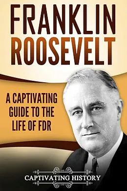 E-Book (epub) Franklin Roosevelt von Captivating History