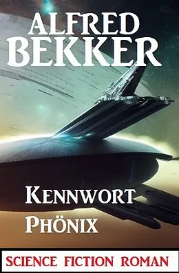 E-Book (epub) Kennwort PHÖNIX: Science Fiction Roman von Alfred Bekker