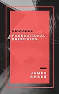 E-Book (epub) Courage: Foundational Principles von James Amber