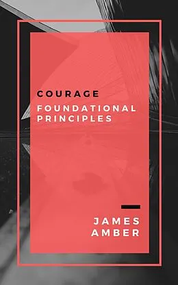 E-Book (epub) Courage: Foundational Principles von James Amber
