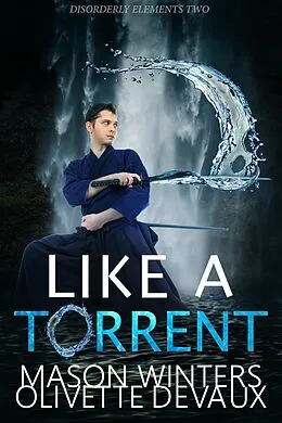 E-Book (epub) Like a Torrent (Disordery Elements, #2) von Olivette Devaux, Mason Winters