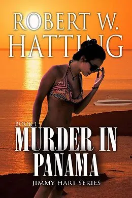 E-Book (epub) Murder in Panama (Jimmy Hart Series, #1) von Robert W. Hatting
