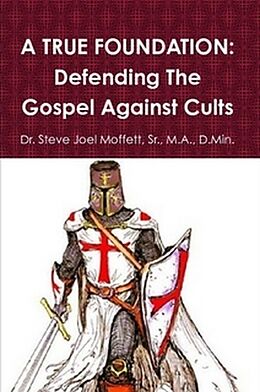 E-Book (epub) A True Foundation: Defending The Gospel Against Cults (Jewels of the Christian Faith Series, #2) von Steve Joel Moffett