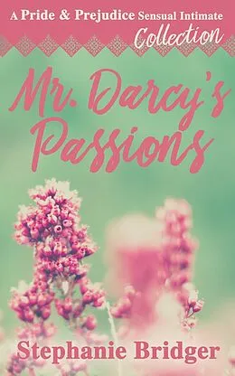 E-Book (epub) Mr. Darcy's Passions - a Pride and Prejudice Sensual Intimate Collection von Stephanie Bridger