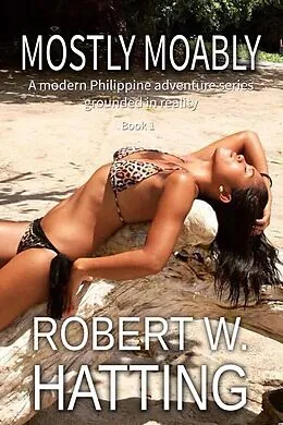 E-Book (epub) MOSTLY MOABLY (A modern Philippine adventure series -- grounded in reality (Book 1), #1) von Robert Hatting