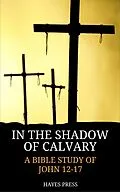 E-Book (epub) In the Shadow of Calvary: A Bible Study of John 12-17 von Hayes Press