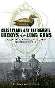 Fester Einband Chesapeake Bay Retrievers, Decoys & Long Guns: Tales of Carroll's Island Ducking Club von C. John Sullivan