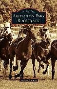 Fester Einband Arlington Park Racetrack von Kimberly A. Rinker