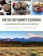 Fester Einband The Big Sky Bounty Cookbook: Local Ingredients and Rustic Recipes von Chef Barrie Boulds, Jean Petersen