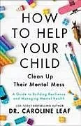 Kartonierter Einband How to Help Your Child Clean Up Their Mental Mes  A Guide to Building Resilience and Managing Mental Health von Dr. Caroline Leaf