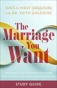 Couverture cartonnée The Marriage You Want Study Guide de Sheila Wray Gregoire, Keith Gregoire