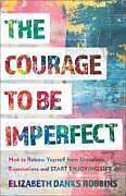 Couverture cartonnée The Courage to Be Imperfect de Elizabeth Danks Robbins